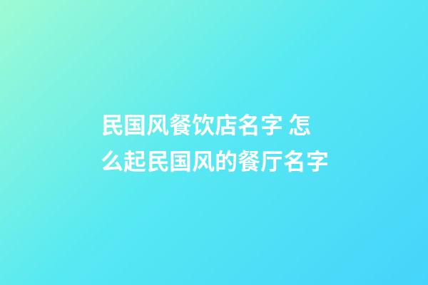 民国风餐饮店名字 怎么起民国风的餐厅名字-第1张-店铺起名-玄机派